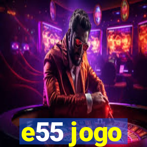 e55 jogo